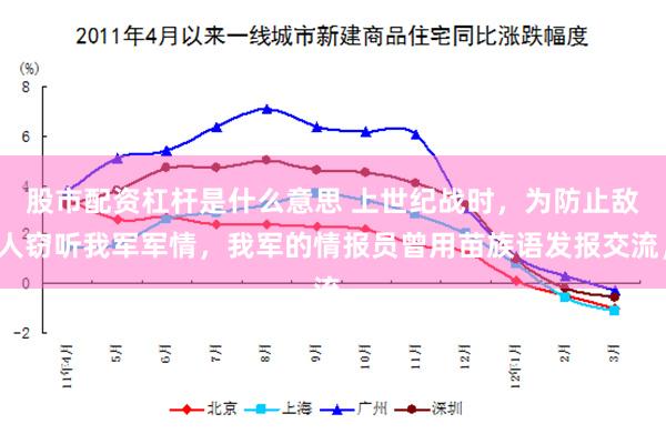 股市配资杠杆是什么意思 上世纪战时，为防止敌人窃听我军军情，我军的情报员曾用苗族语发报交流，